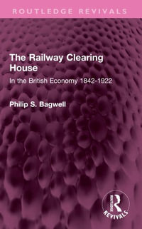 The Railway Clearing House : In the British Economy 1842-1922 - Philip S. Bagwell