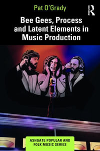 Bee Gees, Process and Latent Elements in Music Production : Ashgate Popular and Folk Music - Pat O'Grady