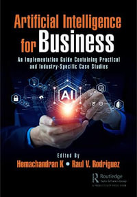 Artificial Intelligence for Business : An Implementation Guide Containing Practical and Industry-Specific Case Studies - Hemachandran K