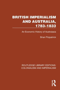 British Imperialism and Australia, 1783-1833 : An Economic History of Australasia - Brian Fitzpatrick