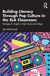 Building Literacy Through Pop Culture in the ELA Classroom : Strategies for English in High School and College - Jen McConnel