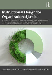 Instructional Design for Organizational Justice : A Guide to Equitable Learning, Training, and Performance in Professional Education and Workforce Settings - Lisa A. Giacumo