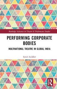 Performing Corporate Bodies : Multinational Theatre in Global India - Sarah Saddler