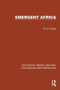 Emergent Africa : Routledge Library Editions: Colonialism and Imperialism - W.E.F. Ward