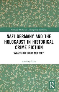 Nazi Germany and the Holocaust in Historical Crime Fiction : 'What's One More Murder?' - Anthony Lake