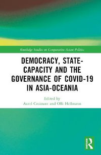 Democracy, State Capacity and the Governance of COVID-19 in Asia-Oceania : Routledge Studies on Comparative Asian Politics - Aurel Croissant