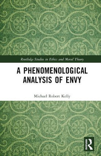 A Phenomenological Analysis of Envy : Routledge Studies in Ethics and Moral Theory - Michael Robert Kelly