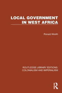 Local Government in West Africa : Routledge Library Editions: Colonialism and Imperialism - Ronald Wraith