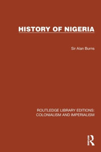 History of Nigeria : Routledge Library Editions: Colonialism and Imperialism - Sir Alan Burns