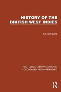 History of the British West Indies : Routledge Library Editions: Colonialism and Imperialism - Sir Alan Burns