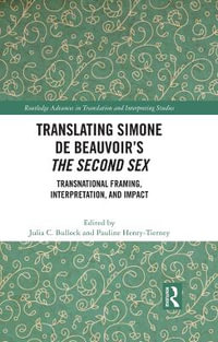 Translating Simone de Beauvoir's The Second Sex : Transnational Framing, Interpretation, and Impact - Julia C. Bullock