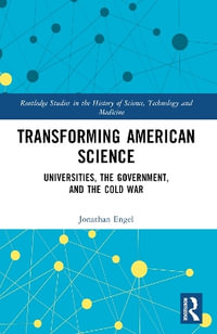 Transforming American Science : Universities, the Government, and the Cold War - Jonathan Engel