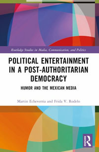 Political Entertainment in a Post-Authoritarian Democracy : Humor and the Mexican Media - Martin EcheverrÃ­a