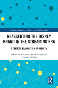 Reasserting the Disney Brand in the Streaming Era : A Critical Examination of Disney+ - Robert Alan Brookey