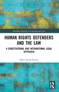 Human Rights Defenders and the Law : A Constitutional and International Legal Approach - Nuria Saura-Freixes