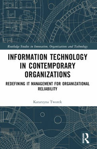 Information Technology in Contemporary Organizations : Redefining IT Management for Organizational Reliability - Katarzyna Tworek