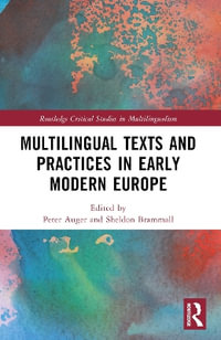 Multilingual Texts and Practices in Early Modern Europe : Routledge Critical Studies in Multilingualism - Peter Auger