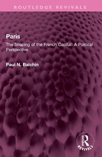 Paris : The Shaping of the French Capital A Political Perspective - Paul N. Balchin