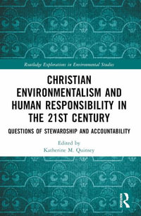 Christian Environmentalism and Human Responsibility in the 21st Century : Questions of Stewardship and Accountability - Katherine M.  Quinsey