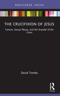 The Crucifixion of Jesus : Torture, Sexual Abuse, and the Scandal of the Cross - David Tombs