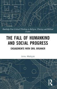 The Fall of Humankind and Social Progress : Engagements with Emil Brunner - Arttu MÃ¤kipÃ¤Ã¤