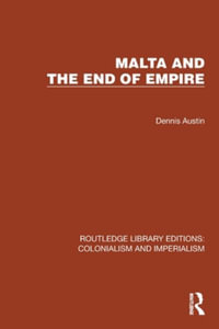 Malta and the End of Empire : Routledge Library Editions: Colonialism and Imperialism - Dennis Austin