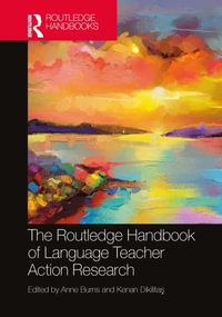 The Routledge Handbook of Language Teacher Action Research : Routledge Handbooks in Applied Linguistics - Anne Burns