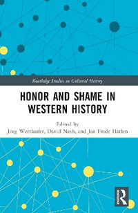 Honor and Shame in Western History : Routledge Studies in Cultural History - JÃ¶rg Wettlaufer