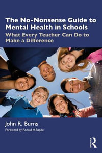 The No-Nonsense Guide to Mental Health in Schools : What Every Teacher Can Do to Make a Difference - John R. Burns