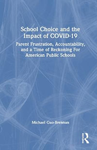 School Choice and the Impact of COVID-19 : Parent Frustration, Accountability, and a Time of Reckoning For American Public Schools - Michael Guo-Brennan