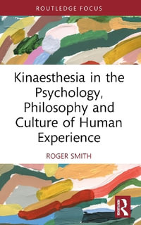 Kinaesthesia in the Psychology, Philosophy and Culture of Human Experience - Roger Smith