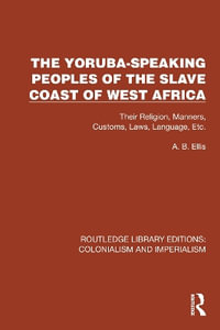 The Yoruba-Speaking Peoples of the Slave Coast of West Africa : Their Religion, Manners, Customs, Laws, Language, Etc - A.B. Ellis