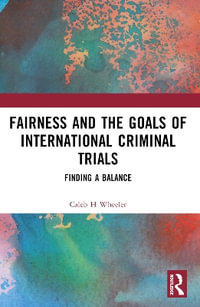 Fairness and the Goals of International Criminal Trials : Finding a Balance - Caleb H Wheeler