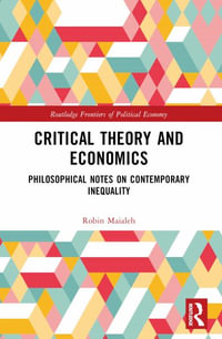 Critical Theory and Economics : Philosophical Notes on Contemporary Inequality - Robin Maialeh