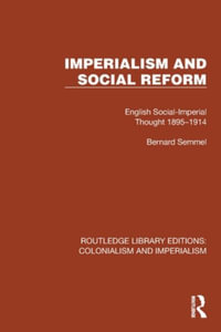 Imperialism and Social Reform : English Social-Imperial Thought 1895-1914 - Bernard Semmel