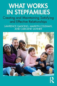 What Works in Stepfamilies : Creating and Maintaining Satisfying and Effective Relationships - Lawrence Ganong