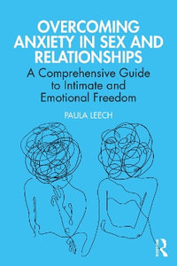 Overcoming Anxiety in Sex and Relationships : A Comprehensive Guide to Intimate and Emotional Freedom - Paula Leech