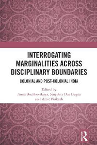 Interrogating Marginalities across Disciplinary Boundaries : Colonial and Post-Colonial India - Anna Bochkovskaya