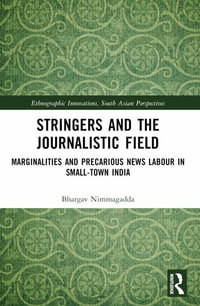 Stringers and the Journalistic Field : Marginalities and Precarious News Labour in Small-Town India - Nimmagadda Bhargav