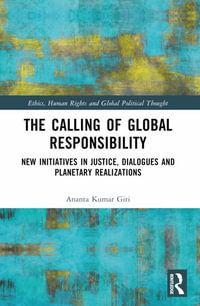 The Calling of Global Responsibility : New Initiatives in Justice, Dialogues and Planetary Realizations - Ananta Kumar Giri