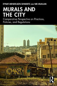 Murals and the City : A Comparative Perspective on Practices, Policies, and Regulations - Eynat Mendelson-Shwartz