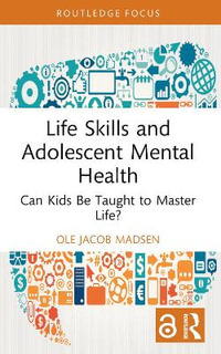 Life Skills and Adolescent Mental Health : Can Kids Be Taught to Master Life? - Ole Jacob Madsen