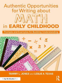 Authentic Opportunities for Writing about Math in Early Childhood : Prompts and Examples for Building Understanding - Tammy L. Jones