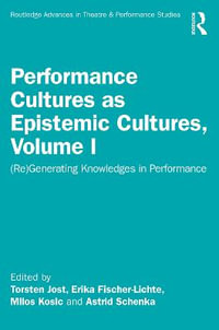 Performance Cultures as Epistemic Cultures, Volume I : (Re)Generating Knowledges in Performance - Erika Fischer-Lichte