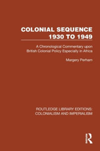 Colonial Sequence 1930 to 1949 : A Chronological Commentary upon British Colonial Policy Especially in Africa - Margery Perham