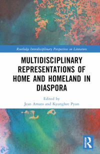 Multidisciplinary Representations of Home and Homeland in Diaspora : Routledge Interdisciplinary Perspectives on Literature - Jean Amato