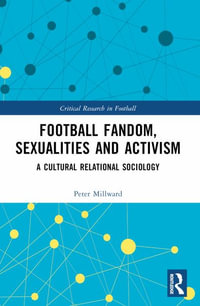 Football Fandom, Sexualities and Activism : A Cultural Relational Sociology - Peter Millward