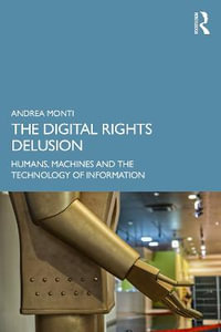 The Digital Rights Delusion : Humans, Machines and the Technology of Information - Andrea Monti