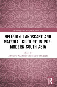 Religion, Landscape and Material Culture in Pre-modern South Asia : Archaeology and Religion in South Asia - Tilottama Mukherjee