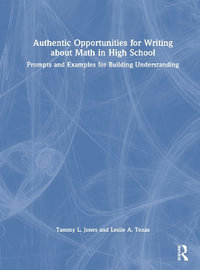 Authentic Opportunities for Writing about Math in High School : Prompts and Examples for Building Understanding - Tammy L. Jones